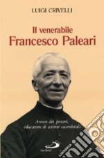 Il venerabile Francesco Paleari. Amico dei poveri, educatore di anime sacerdotali