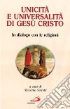 Unicità e universalità di Gesù Cristo. In dialogo con le religioni libro