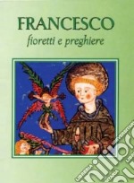 Francesco. Fioretti e preghiere libro