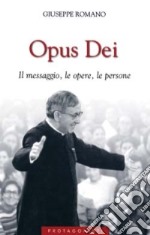 Opus Dei. Il messaggio, le opere, le persone libro