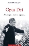 Opus Dei. Il messaggio, le opere, le persone libro