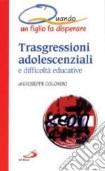 Trasgressioni adolescenziali e difficoltà educative. Quando un figlio fa disperare libro