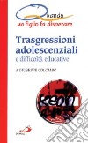 Trasgressioni adolescenziali e difficoltà educative. Quando un figlio fa disperare libro