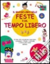 Il grande libro delle feste e del tempo libero. 60 idee utili e originali per organizzare i compleanni, il Natale, il carnevale e tutte le altre feste dell'anno libro