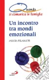 Un incontro tra mondi emozionali. Quando in famiglia si comunica libro