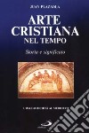 Arte cristiana nel tempo. Storia e significato. Vol. 1: Dall'antichità al Medioevo libro