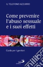 Come prevenire l'abuso sessuale e i suoi effetti. Guida per i genitori libro