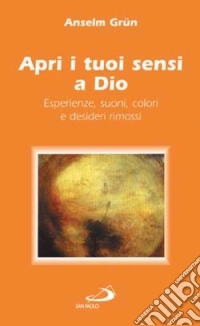 Apri i tuoi sensi a Dio. Esperienze, suoni, colori e desideri rimossi