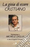 La gioia di essere cristiano. Testimonianze a Michele Saglia libro