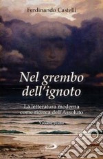 Nel grembo dell'ignoto. La letteratura moderna come ricerca dell'Assoluto. Vol. 1 libro