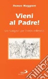 Vieni al Padre! Un 'Vangelo' per il terzo millennio libro