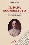 Il papa sconosciuto. Benedetto XV (1914-1922) e la ricerca della pace libro