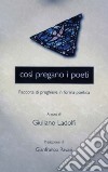 Così pregano i poeti. Raccolta di preghiere in forma poetica libro