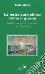 La notte sarà chiara come il giorno. Meditazioni per un cammino di conversione libro