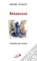 Rinascere. Pensieri per vivere libro