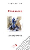 Rinascere. Pensieri per vivere libro