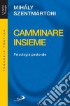 Camminare insieme. Psicologia pastorale libro di Szentmártoni Mihály