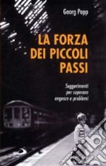 La forza dei piccoli passi. Suggerimenti per superare angosce e problemi libro