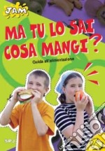 Ma tu lo sai cosa mangi? Guida all'alimentazione