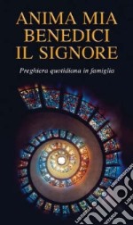 Anima mia, benedici il Signore. Preghiera quotidiana in famiglia libro