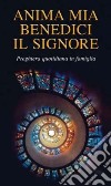 Anima mia, benedici il Signore. Preghiera quotidiana in famiglia libro di Bonetti R. (cur.)