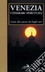 Venezia. Itinerari spirituali. Guida alla scoperta dei luoghi sacri