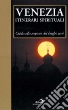 Venezia. Itinerari spirituali. Guida alla scoperta dei luoghi sacri libro