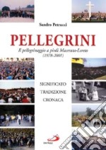 Pellegrini. Il pellegrinaggio a piedi Macerata-Loreto. Significato, tradizione, cronaca