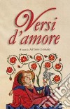 Versi d'amore. Cento liriche di poeti italiani del Novecento per leggere e vivere l'amore del terzo Millennio libro