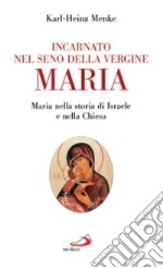 Incarnato nel seno della Vergine Maria. Maria nella storia di Israele e nella Chiesa libro