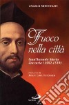 Fuoco nella città. Sant'Antonio Maria Zaccaria (1502-1539) libro