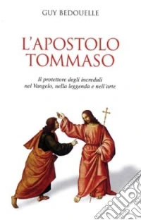 L'apostolo Tommaso. Il protettore degli increduli nel vangelo, nella leggenda e nell'arte libro