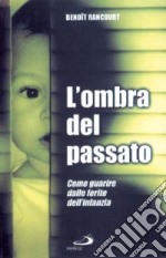 L'ombra del passato. Come guarire dalle ferite dell'infanzia libro