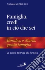 Famiglia, credi in ciò che sei. Le parole del papa alla famiglia libro