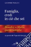 Famiglia, credi in ciò che sei. Le parole del papa alla famiglia libro