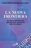 La nuova frontiera. Dal rischio dell'estinzione alla sfida della rifondazione della vita religiosa libro