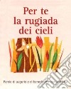 Per te la rugiada dei cieli. Parole di augurio e di benedizione con la Bibbia libro