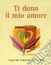 Ti dono il mio amore. Auguri per innamorati con la Bibbia libro