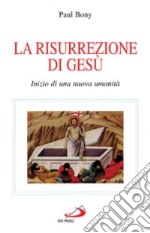 La risurrezione di Gesù. Inizio di una nuova umanità libro