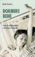 Dormire bene. L'arte di addormentarsi e di vincere l'insonnia libro