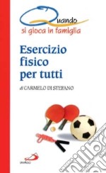 Esercizio fisico per tutti. Quando si gioca in famiglia libro