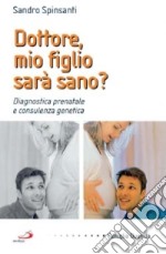 Dottore, mio figlio sarà sano? Diagnostica prenatale e consulenza genetica libro