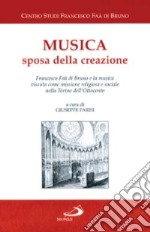 Musica sposa della creazione. Francesco Faà di Bruno e la musica vissuta come missione religiosa e sociale nella Torino dell'Ottocento libro