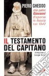 Il testamento del capitano. Mio padre Giovanni disperso in Russia nel 1942 libro di Gheddo Piero