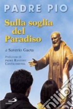 Padre Pio. Sulla soglia del paradiso libro