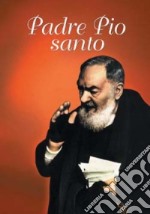 Padre Pio santo. Preghiere, pensieri, biografia libro