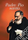 Padre Pio santo. Preghiere, pensieri, biografia libro
