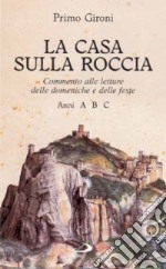 La Casa sulla roccia. Commento alle letture delle domeniche e delle feste. Anni A, B, C