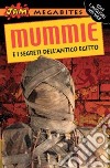 Mummie e i segreti dell'antico Egitto libro