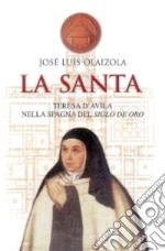 La santa. Teresa d'Avila nella Spagna del siglo de oro libro